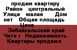 продам квартиру › Район ­ центральный › Улица ­ малая 10 › Дом ­ нет › Общая площадь ­ 56 › Цена ­ 2 350 000 - Забайкальский край, Чита г. Недвижимость » Квартиры продажа   